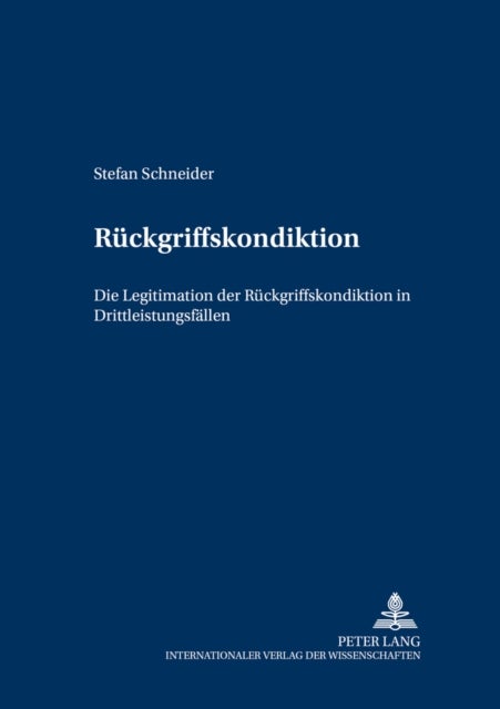 Rueckgriffskondiktion - Die Legitimation Der Rueckgriffskondiktion in Drittleistungsfaellen
