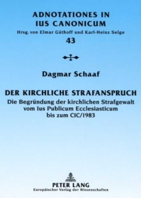 Der Kirchliche Strafanspruch - Die Begruendung Der Kirchlichen Strafgewalt Vom Ius Publicum Ecclesiasticum Bis Zum CIC/1983