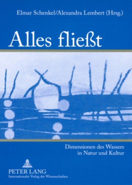 Alles Fließt - Dimensionen Des Wassers in Natur Und Kultur