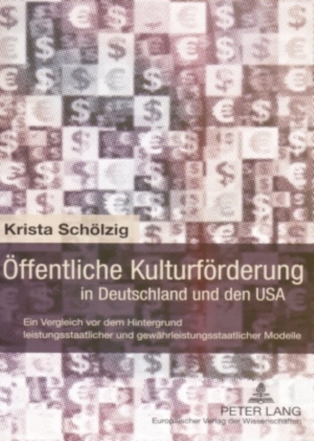 Oeffentliche Kulturfoerderung in Deutschland Und Den USA - Ein Vergleich VOR Dem Hintergrund Leistungsstaatlicher Und Gewaehrleistungsstaatlicher Modelle