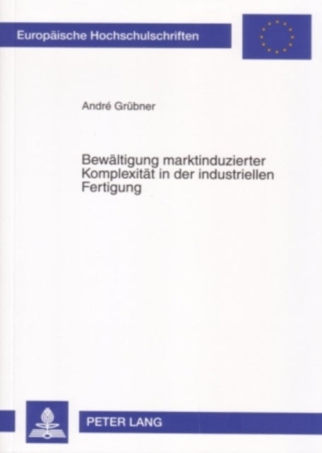 Bewaeltigung Marktinduzierter Komplexitaet in Der Industriellen Fertigung - Theoretische Ansaetze Und Empirische Ergebnisse Des International Manufacturing Strategy Survey