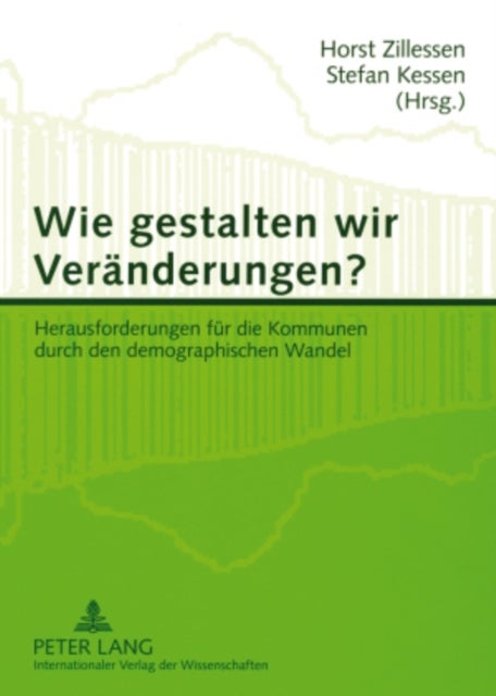 Wie Gestalten Wir Veraenderungen? - Herausforderungen Fuer Die Kommunen Durch Den Demographischen Wandel