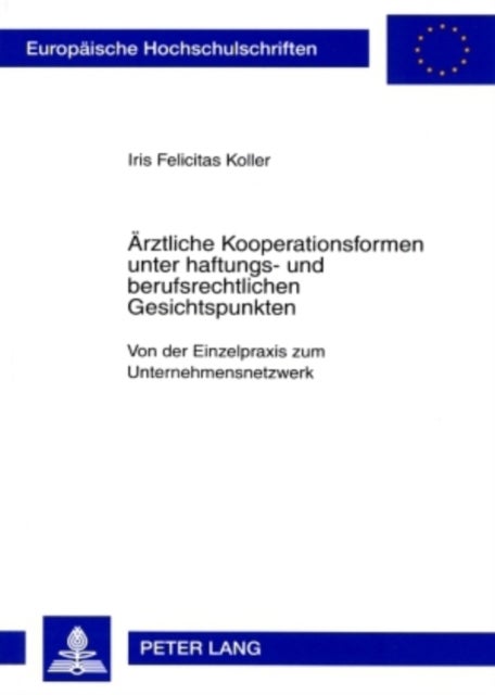 Aerztliche Kooperationsformen Unter Haftungs- Und Berufsrechtlichen Gesichtspunkten - Von Der Einzelpraxis Zum Unternehmensnetzwerk