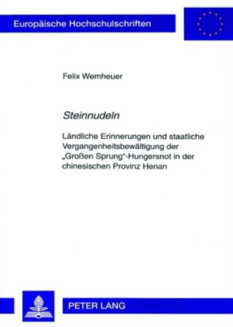«Steinnudeln» - Laendliche Erinnerungen und staatliche Vergangenheitsbewaeltigung der «Groen Sprung»-Hungersnot in der chinesischen Provinz Henan
