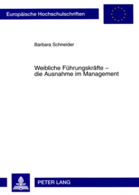 Weibliche Fuehrungskraefte - Die Ausnahme Im Management - Eine Empirische Untersuchung Zur Unterrepraesentanz Von Frauen Im Management in Großunternehmen in Deutschland