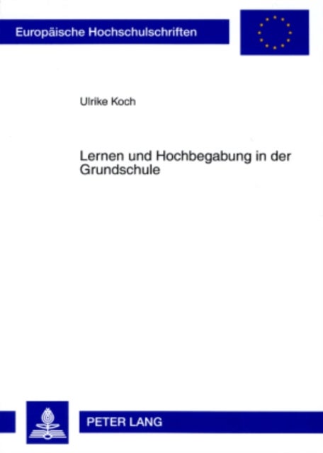 Lernen Und Hochbegabung in Der Grundschule - Eine Laengsschnittstudie Zur Lernzeitnutzung Hochbegabter Und Nicht Hochbegabter Grundschueler