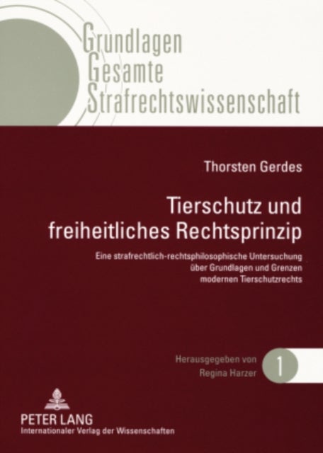 Tierschutz Und Freiheitliches Rechtsprinzip - Eine Strafrechtlich-Rechtsphilosophische Untersuchung Ueber Grundlagen Und Grenzen Modernen Tierschutzrechts