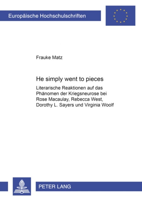 «He simply went to pieces» - Literarische Reaktionen auf das Phaenomen der Kriegsneurose bei Rose Macaulay, Rebecca West, Dorothy L. Sayers und Virginia Woolf