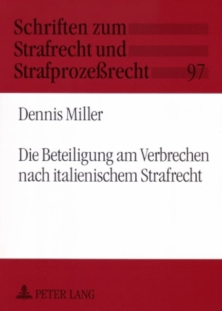 Die Beteiligung Am Verbrechen Nach Italienischem Strafrecht - Ein Beitrag Zur Geschichte Und Gegenwart Von Einheits- Und Differenzierungsmodellen Der Strafbaren Beteiligung Mehrerer Personen