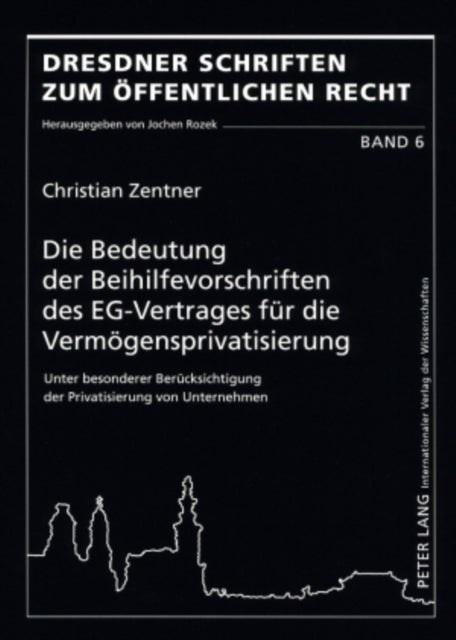 Die Bedeutung Der Beihilfevorschriften Des Eg-Vertrages Fuer Die Vermoegensprivatisierung - Unter Besonderer Beruecksichtigung Der Privatisierung Von Unternehmen