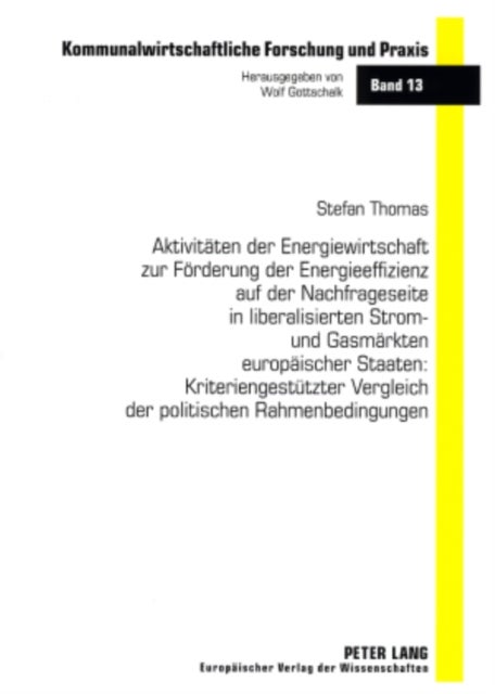 Aktivitaeten Der Energiewirtschaft Zur Foerderung Der Energieeffizienz Auf Der Nachfrageseite in Liberalisierten Strom- Und Gasmaerkten Europaeischer Staaten: Kriteriengestuetzter Vergleich Der Politi