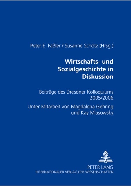 Wirtschafts- und Sozialgeschichte in Diskussion - Beitraege des Dresdner Kolloquiums 2005/2006