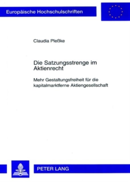 Die Satzungsstrenge Im Aktienrecht - Mehr Gestaltungsfreiheit Fuer Die Kapitalmarktferne Aktiengesellschaft