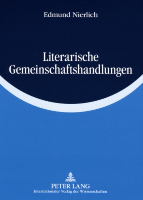 Literarische Gemeinschaftshandlungen - Konstruktion Einer Empirisch-Literaturwissenschaftlichen Erklaerungstheorie