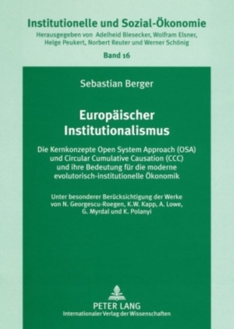 Europaeischer Institutionalismus - Die Kernkonzepte Open System Approach (Osa) Und Circular Cumulative Causation (CCC) Und Ihre Bedeutung Fuer Die Moderne Evolutorisch-Institutionelle Oekonomik- Unter Besonderer Beruecksichtigung Der Werke Von N. Georgescu-Roegen, K. W. Kapp, A. Lowe, G. M
