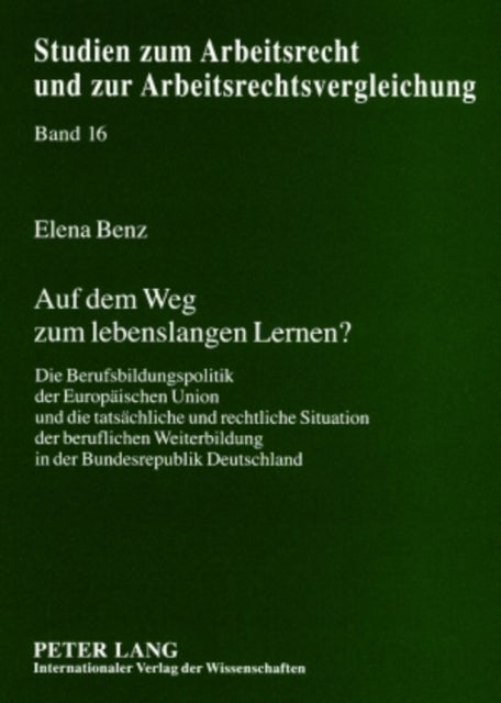 Auf Dem Weg Zum Lebenslangen Lernen? - Die Berufsbildungspolitik Der Europaeischen Union Und Die Tatsaechliche Und Rechtliche Situation Der Beruflichen Weiterbildung in Der Bundesrepublik Deutschland
