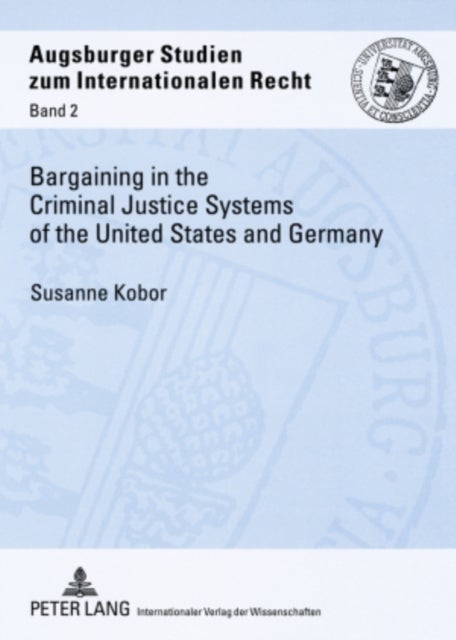 Bargaining in the Criminal Justice Systems of the United States and Germany - A Matter of Justice and Administrative Efficiency Within Legal, Cultural Context