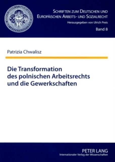 Die Transformation Des Polnischen Arbeitsrechts Und Die Gewerkschaften - Eine Analyse Aus Dem Blickwinkel Des Arbeitsrechts Der Ehemaligen Deutschen Demokratischen Republik Und Der Bundesrepublik Deutschland