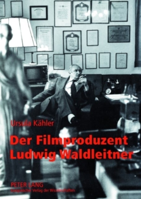 Der Filmproduzent Ludwig Waldleitner - Leben Und Werk Im Kontext Bundesrepublikanischer Zeit-, Film- Und Produktionsgeschichte