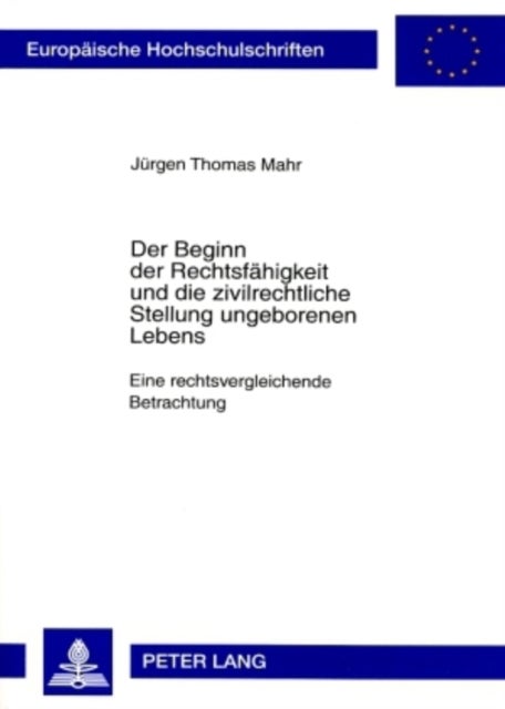 Der Beginn Der Rechtsfaehigkeit Und Die Zivilrechtliche Stellung Ungeborenen Lebens - Eine Rechtsvergleichende Betrachtung