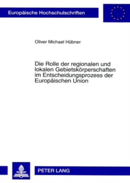Die Rolle Der Regionalen Und Lokalen Gebietskoerperschaften Im Entscheidungsprozess Der Europaeischen Union - Eine Analyse VOR Der Erweiterung Der Europaeischen Union Am 1. Mai 2004