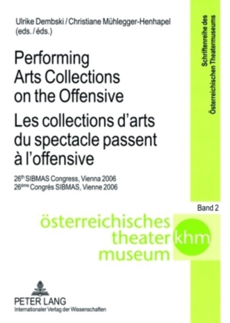 Performing Arts Collections on the Offensive Les Collections D'arts Du Spectacle Passent a L'offensive - 26th SIBMAS Congress, Vienna 2006 26eme Congres SIBMAS, Vienne 2006