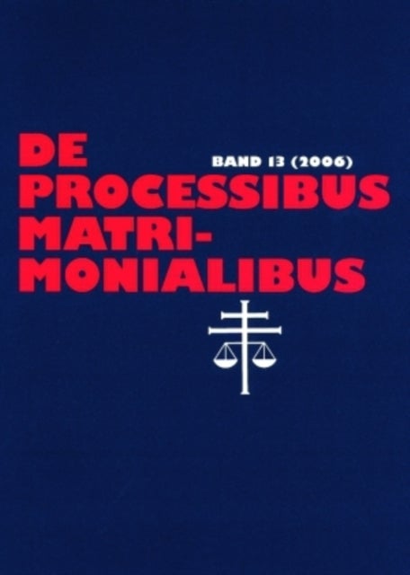 de Processibus Matrimonialibus - Fachzeitschrift Zu Fragen Des Kanonischen Ehe- Und Prozeßrechtes, Band 13 (2006)