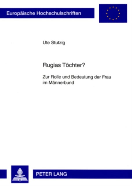 Rugias Toechter? - Zur Rolle Und Bedeutung Der Frau Im Maennerbund