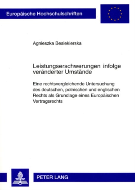 Leistungserschwerungen Infolge Veraenderter Umstaende - Eine Rechtsvergleichende Untersuchung Des Deutschen, Polnischen Und Englischen Rechts ALS Grundlage Eines Europaeischen Vertragsrechts
