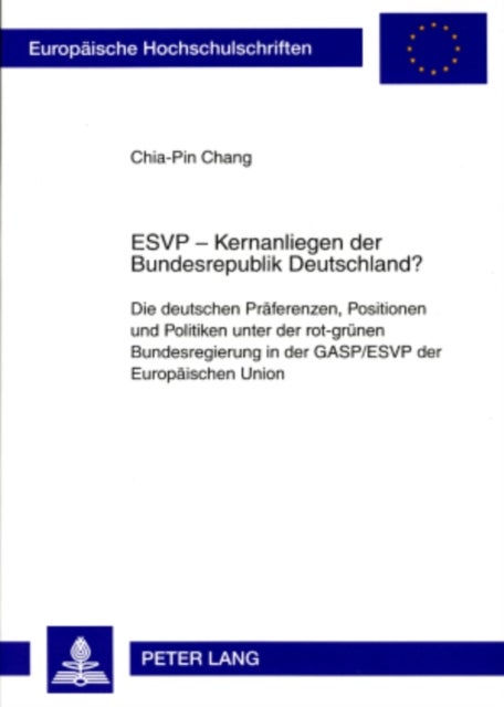 Esvp - Kernanliegen Der Bundesrepublik Deutschland? - Die Deutschen Praeferenzen, Positionen Und Politiken Unter Der Rot-Gruenen Bundesregierung in Der Gasp/Esvp Der Europaeischen Union