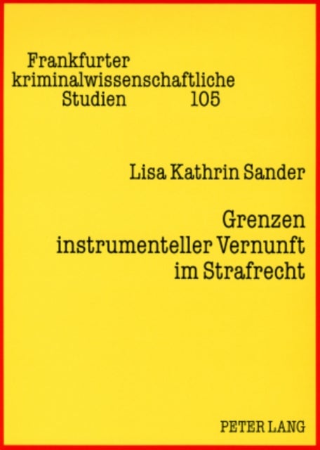 Grenzen Instrumenteller Vernunft Im Strafrecht - Eine Kritik Der Praeventionsdoktrin Aus Strafrechtsgeschichtlicher Und Empirischer Perspektive