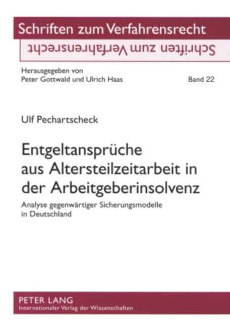 Entgeltansprueche Aus Altersteilzeitarbeit in Der Arbeitgeberinsolvenz - Analyse Gegenwaertiger Sicherungsmodelle in Deutschland