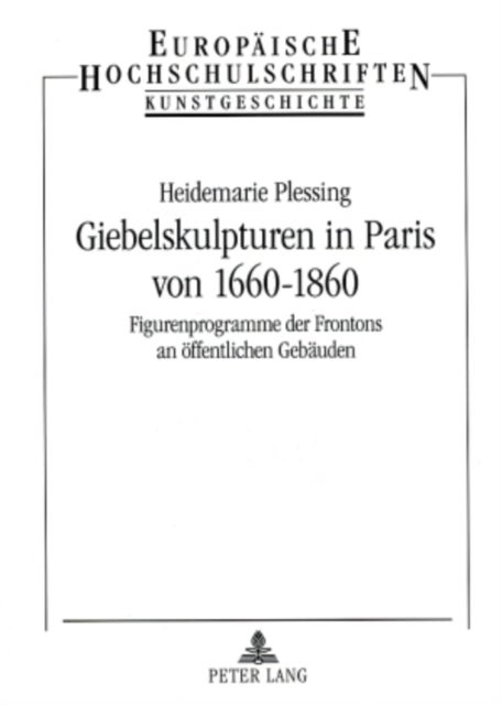 Giebelskulpturen in Paris Von 1660-1860 - Figurenprogramme Der Frontons an Oeffentlichen Gebaeuden