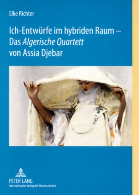 Ich-Entwuerfe Im Hybriden Raum - Das «Algerische Quartett» Von Assia Djebar