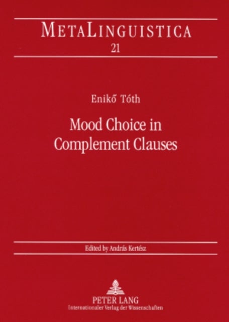 Mood Choice in Complement Clauses - A Semantic Approach with Special Reference to Hungarian