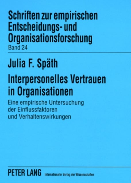 Interpersonelles Vertrauen in Organisationen - Eine Empirische Untersuchung Der Einflussfaktoren Und Verhaltenswirkungen
