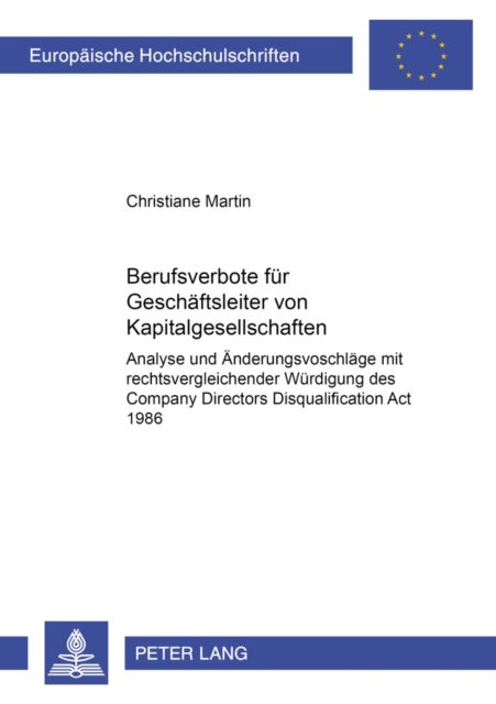 Berufsverbote Fuer Geschaeftsleiter Von Kapitalgesellschaften - Analyse Und Aenderungsvorschlaege Mit Rechtsvergleichender Wuerdigung Des Company Directors Disqualification ACT 1986