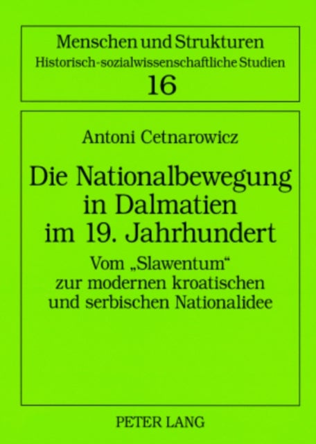 Die Nationalbewegung in Dalmatien Im 19. Jahrhundert - Vom «Slawentum» Zur Modernen Kroatischen Und Serbischen Nationalidee