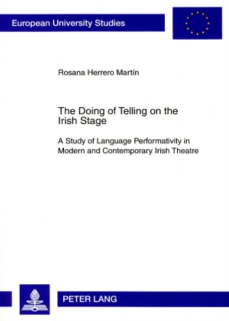 The Doing of Telling on the Irish Stage - A Study of Language Performativity in Modern and Contemporary Irish Theatre
