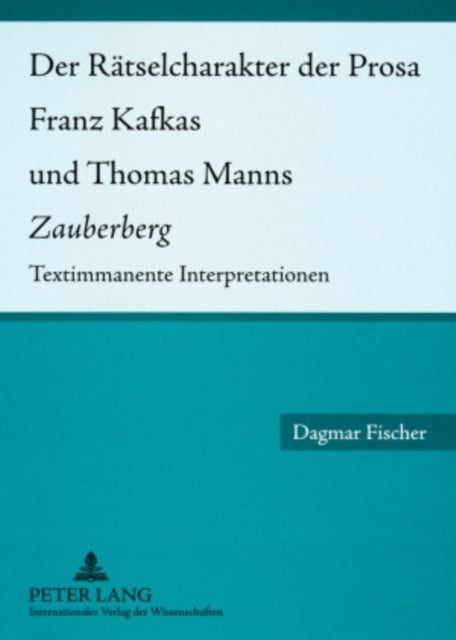 Der Raetselcharakter Der Prosa Franz Kafkas Und Thomas Manns «Zauberberg» - Textimmanente Interpretationen