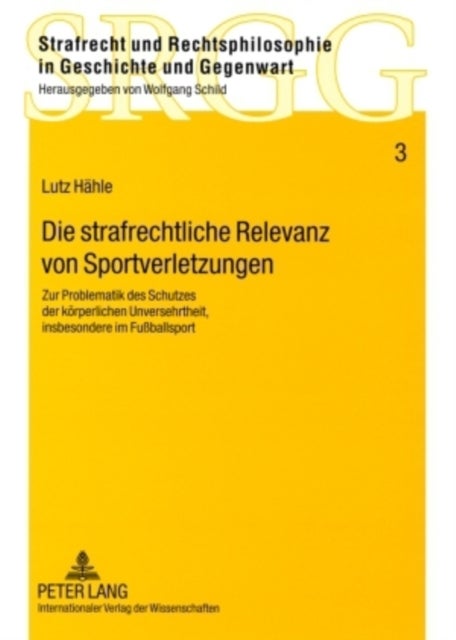 Die Strafrechtliche Relevanz Von Sportverletzungen - Zur Problematik Des Schutzes Der Koerperlichen Unversehrtheit, Insbesondere Im Fußballsport