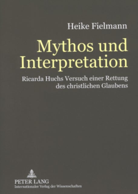 Mythos Und Interpretation - Ricarda Huchs Versuch Einer Rettung Des Christlichen Glaubens