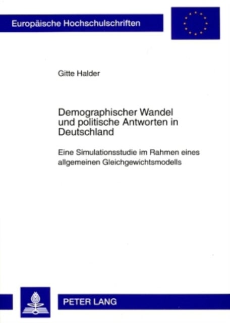 Demographischer Wandel Und Politische Antworten in Deutschland - Eine Simulationsstudie Im Rahmen Eines Allgemeinen Gleichgewichtsmodells