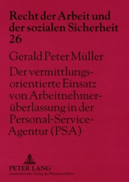Der Vermittlungsorientierte Einsatz Von Arbeitnehmerueberlassung in Der Personal-Service-Agentur (Psa) - Arbeitsrechtliche Auswirkungen Auf Die Rechtsbeziehungen Der Beteiligten
