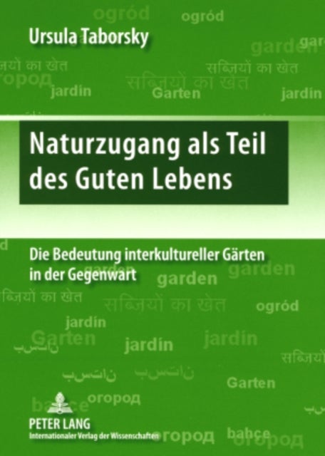 Naturzugang ALS Teil Des Guten Lebens - Die Bedeutung Interkultureller Gaerten in Der Gegenwart