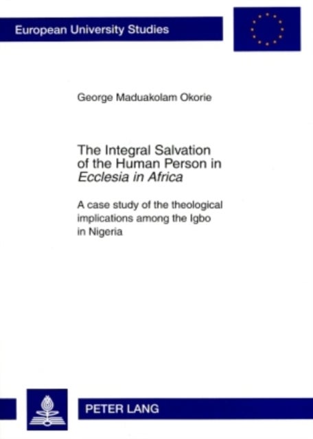 The Integral Salvation of the Human Person in «Ecclesia in Africa» - A case study of the theological implications among the Igbo in Nigeria
