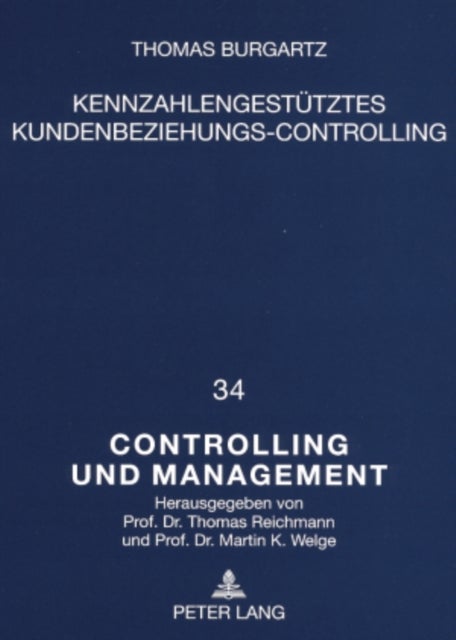 Kennzahlengestuetzes Kundenbeziehungs-Controlling - Ein Konzeptioneller Ansatz Zur Entscheidungsorienterten Planung Und Kontrolle Von Kundenbeziehungen