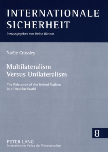 Multilateralism Versus Unilateralism - The Relevance of the United Nations in a Unipolar World
