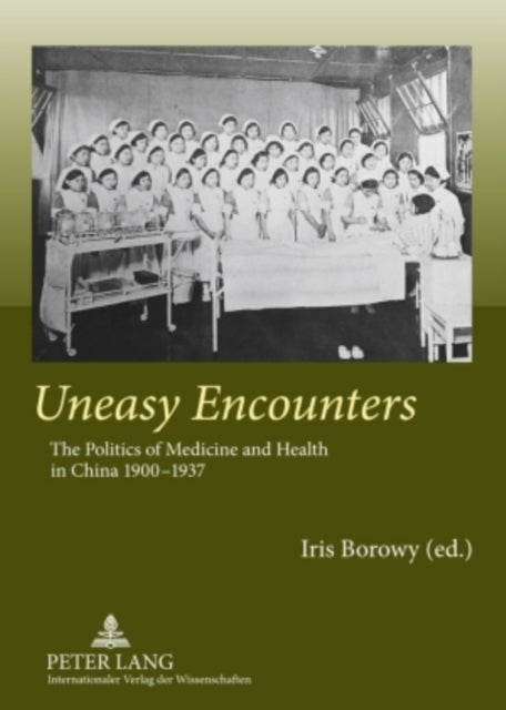 Uneasy Encounters - The Politics of Medicine and Health in China 1900-1937