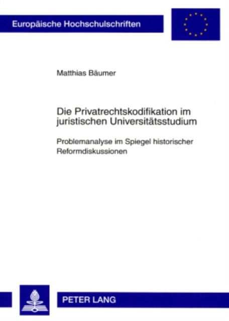 Die Privatrechtskodifikation Im Juristischen Universitaetsstudium - Problemanalyse Im Spiegel Historischer Reformdiskussionen